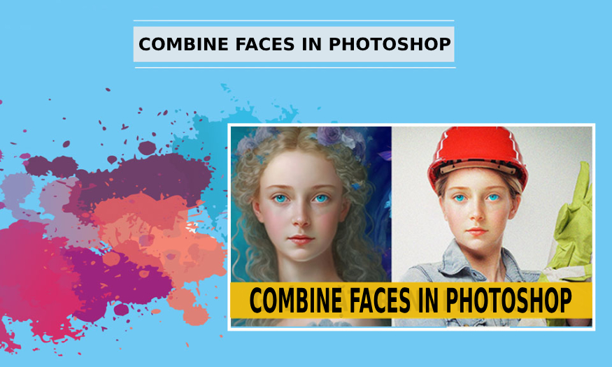 COMBINE FACES IN PHOTOSHOP