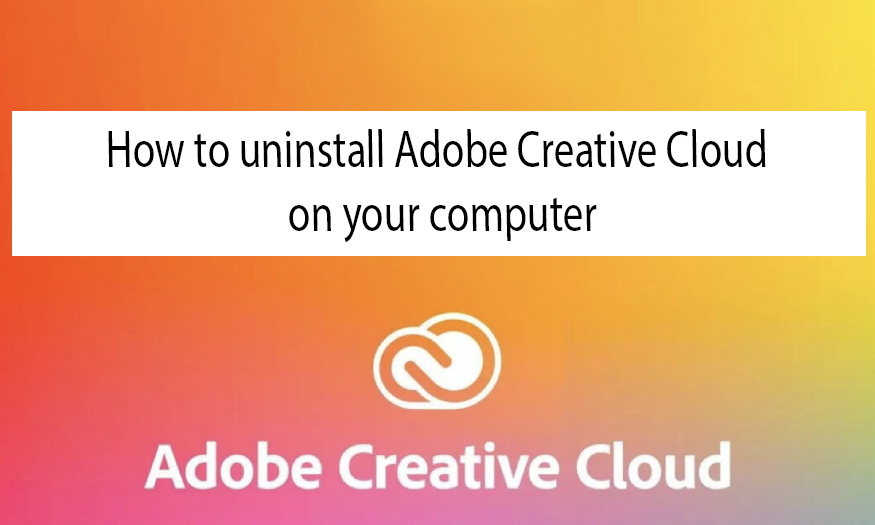 How to uninstall Adobe Creative Cloud on your computer