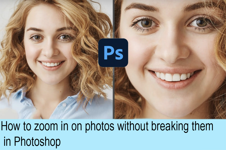 How to zoom in on photos without breaking them in Photoshop