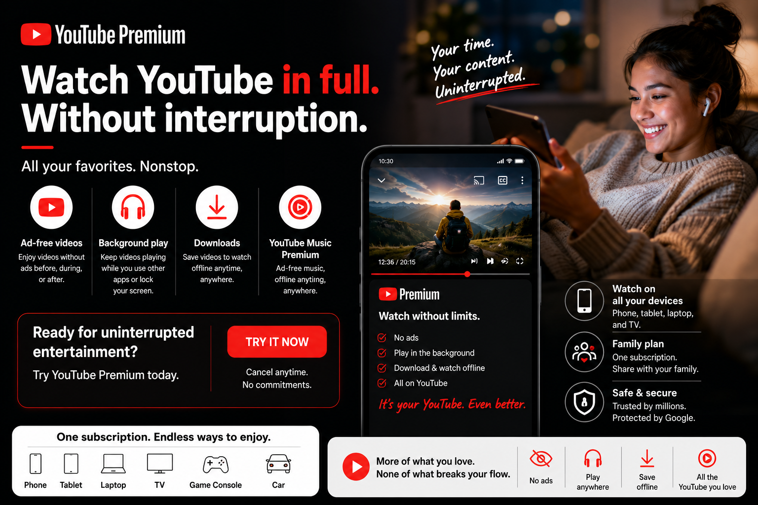 Watch YouTube in full. Without interruption.