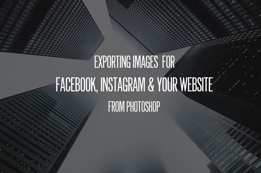 How to export images for Facebook, Instagram and your website from Photoshop
