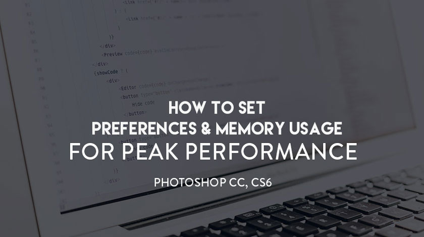 How to improve memory performance in Photoshop CC, CS6